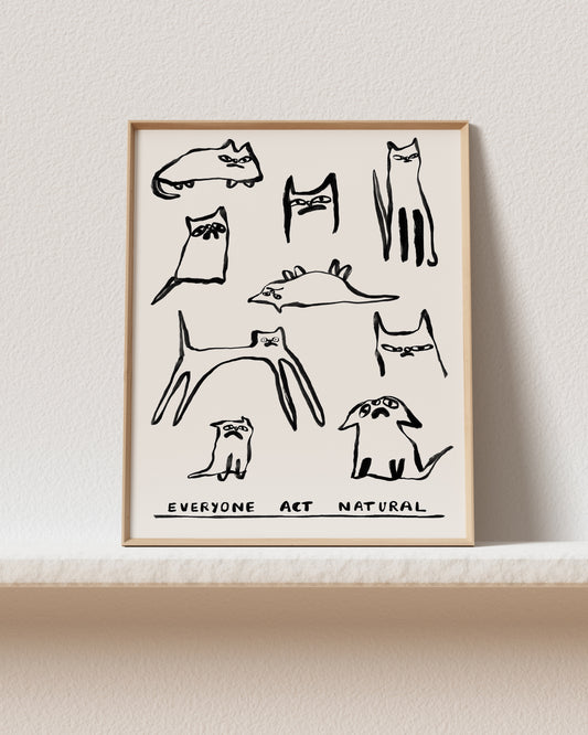 Everyone Act Natural Art Print