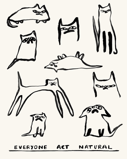 Everyone Act Natural Art Print